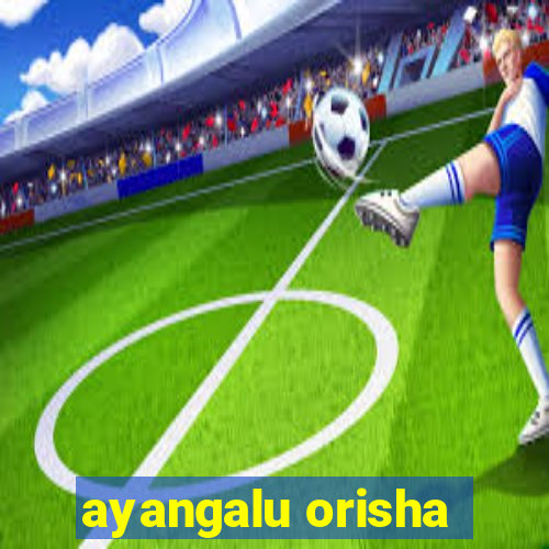 ayangalu orisha